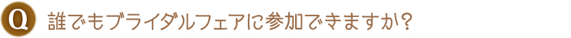 Q. 誰でもブライダルフェアに参加できますか？